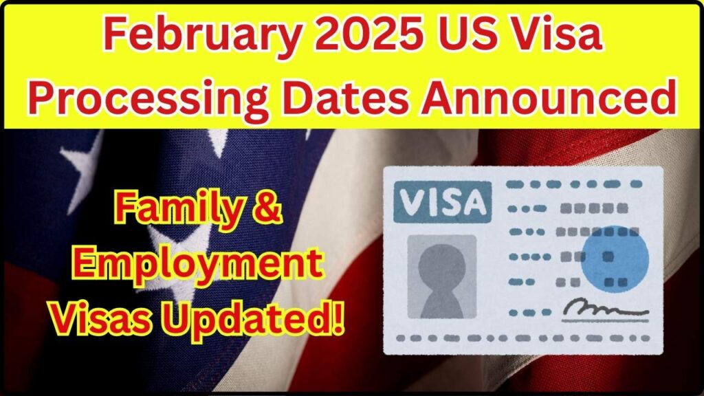 February 2025 US Visa Processing Dates Announced