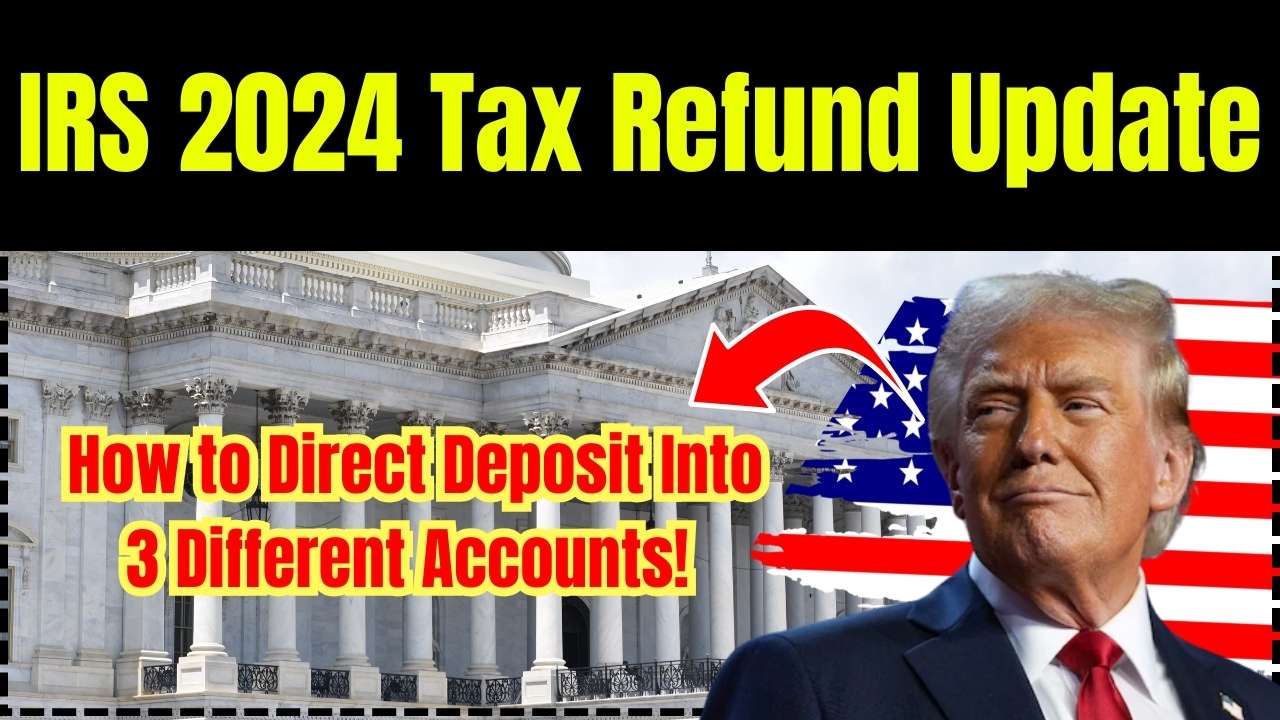 IRS 2024 Tax Refund Update How to Direct Deposit Into 3 Different