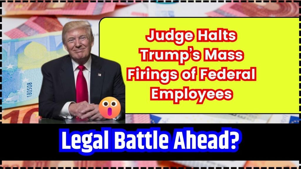 Judge Halts Trump’s Mass Firings of Federal Employees