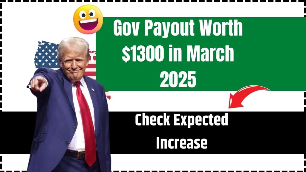 Gov Payout Worth $1300 in March 2025